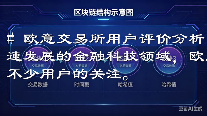 # 欧意交易所用户评价分析：用户对平台的看法与建议 在快速发展的金融科技领域，欧意交易所作为一个新兴的平台引起了不少用户的关注。